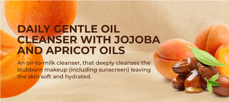 Daily Gentle Cleansers with Jojoba and Apricot Oils: An oil-to-milk cleanser, that deeply cleanses the stubborn makeup (including sunscreen) leaving the skin soft and hydrated.