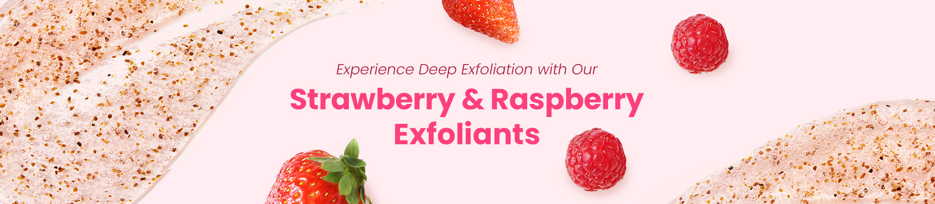 Experience Deep Exfoliation with Our Strawberry & Raspberry Exfoliants